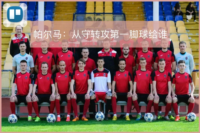 帕尔马:从守转攻第一脚球给谁