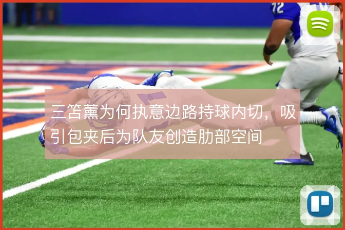 三笘薰为何执意边路持球内切,吸引包夹后为队友创造肋部空间